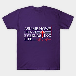 Ask Me How I Have Everlasting Life T-Shirt